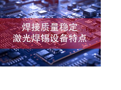 焊接质量稳定激光焊锡设备特点​