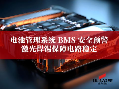 电池管理系统 BMS 安全预警，激光焊锡保障电路稳定​