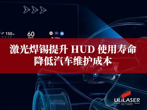 激光焊锡提升 HUD 使用寿命，降低汽车维护成本